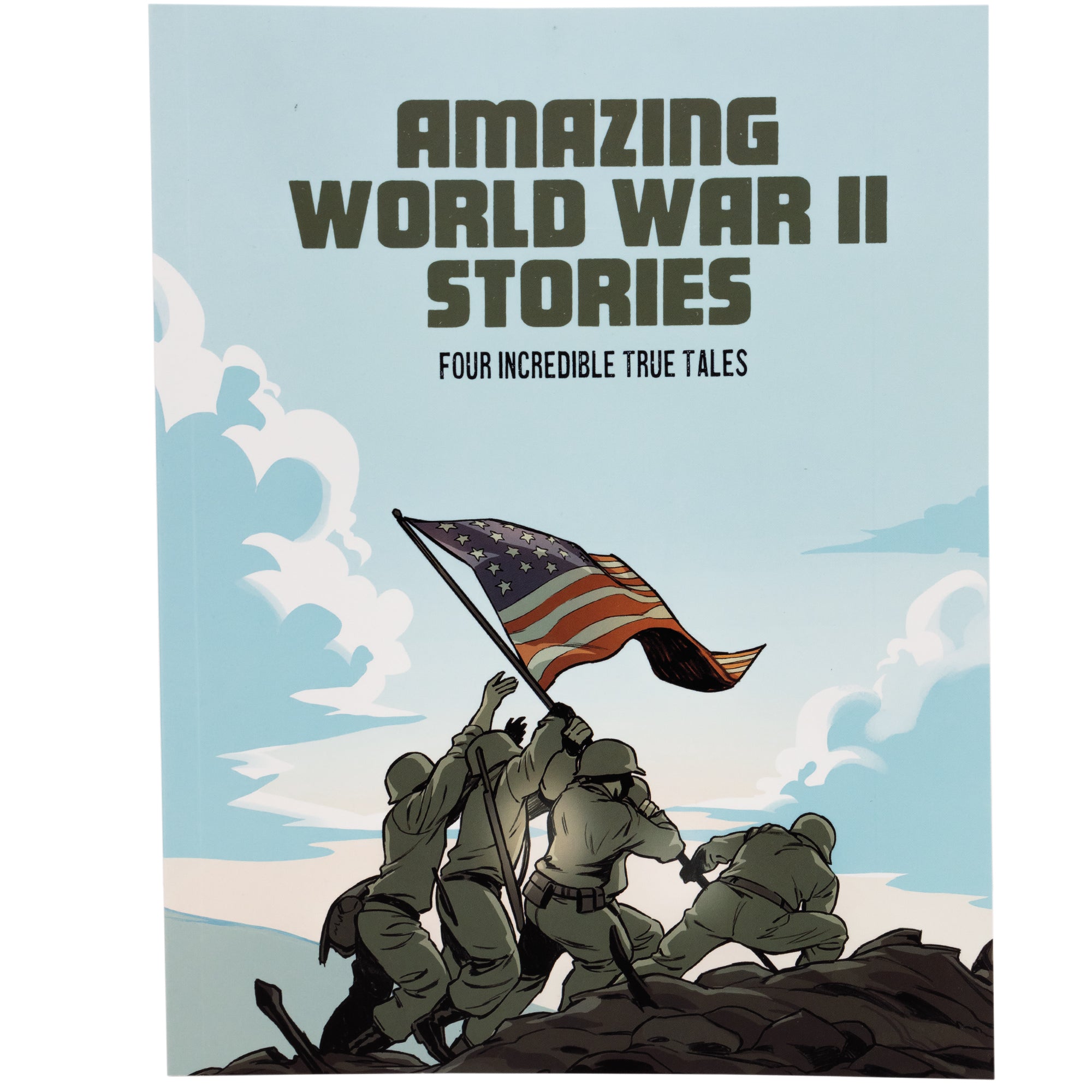 Amazing World War 2 Stories book cover. The cover is mainly a light blue sky with clouds. The illustration below shows 4 soldiers, in uniform, climbing a hill with an American flag to plant it in the ground. Under the title at the top, it reads “four incredible true tales.”