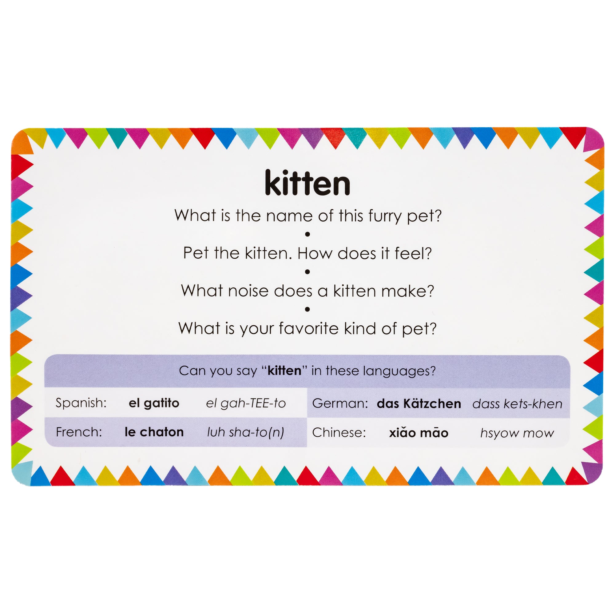My First Touch and Feel Cards: First Words card back with the word "kitten" written on the top. There are several questions to ask your child about the kitten and has 4 foreign language options of the word with pronunciations of each. The background is white with a colored triangle-shaped flags all around the border.