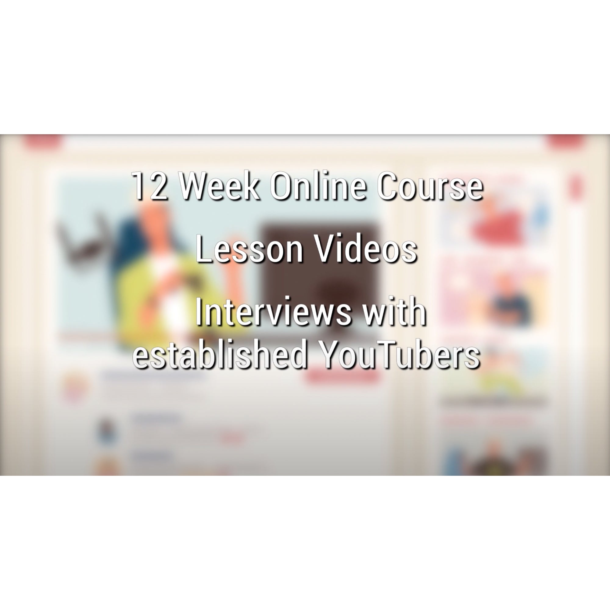 A YouTube 4 Teens screenshot with a blurred background that shows illustrations of block-like people. Over the top is white text that reads "12 week online course," "lesson videos," and "interviews with established YouTubers."